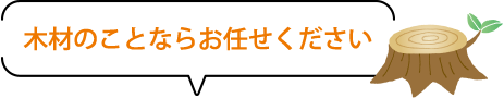 木材のことならお任せください